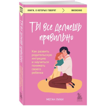 kniga_ty_vse_delaesh_pravilno_kak_razvit_roditelskuyu_intuitsiyu_i_nauchitsya_ponimat_svoego_rebenka_likhi_megan_1694836215_1