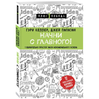 kniga_nachni_s_glavnogo_1_udivitelno_prostoy_zakon_fenomenalnogo_uspekha_keller_g_papazan_dzh_psikhologiya_plyus_1_pobeda_1603871110_1